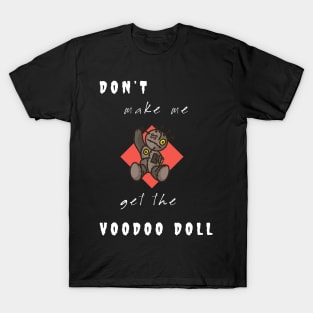 Don't make me get the Voodoo Doll T-Shirt